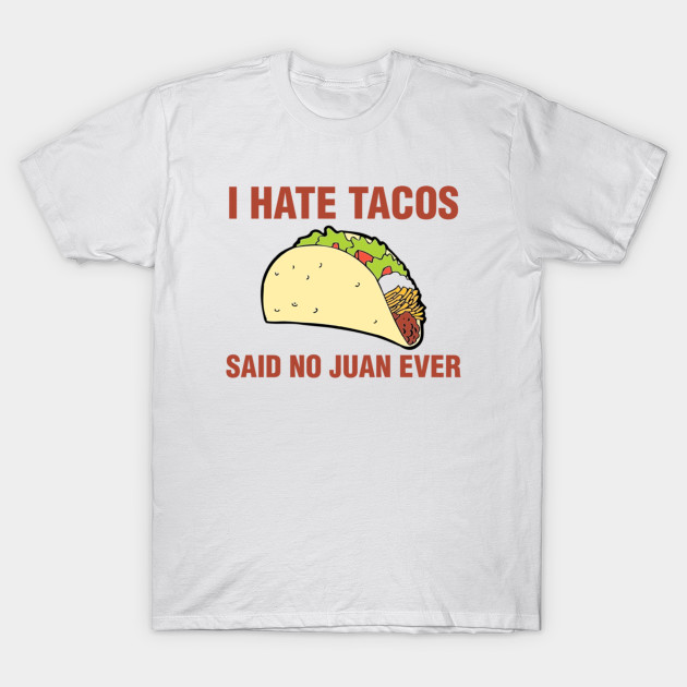 I Hate Tacos, Said No Juan Ever T-Shirt-TOZ